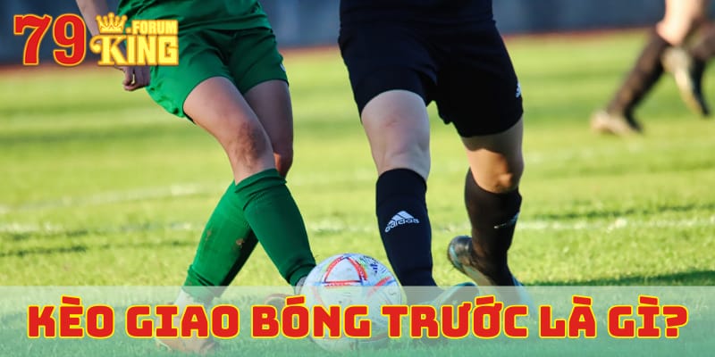 Kèo giao bóng trước là gì?