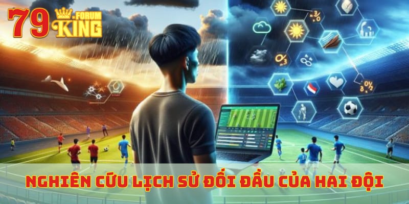 Nghiên cứu lịch sử đối đầu của hai đội để đặt kèo giao bóng trước