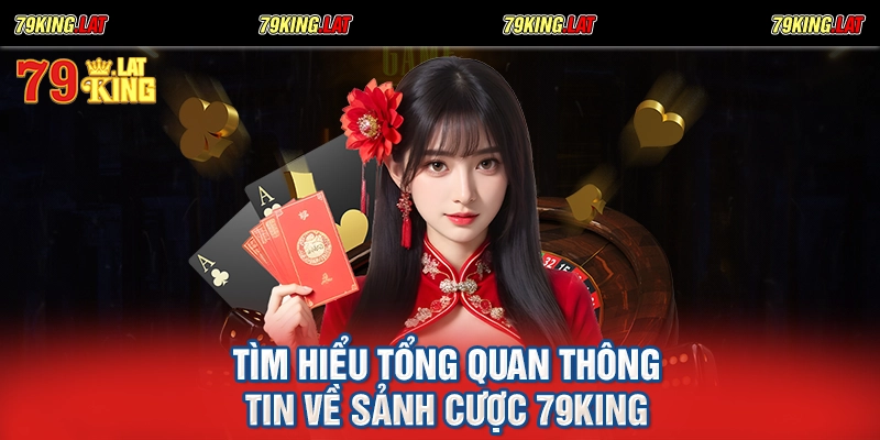 Tìm hiểu tổng quan thông tin về sảnh cược 79king