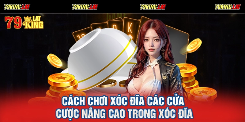 Cách chơi xóc đĩa các cửa cược nâng cao trong xóc đĩa