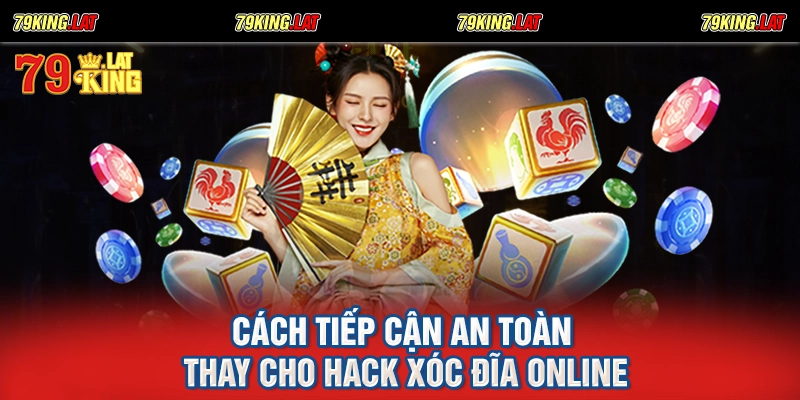 Cách tiếp cận an toàn thay cho hack xóc đĩa online