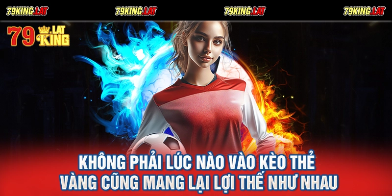 Không phải lúc nào vào kèo thẻ vàng cũng mang lại lợi thế như nhau