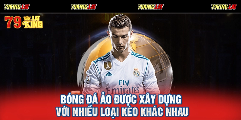 Bóng đá ảo được xây dựng với nhiều loại kèo khác nhau