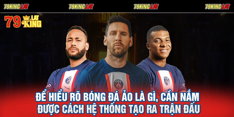 Để hiểu rõ bóng đá ảo là gì, cần nắm được cách hệ thống tạo ra trận đấu