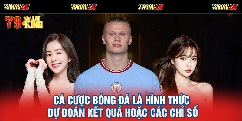 Cá cược bóng đá là hình thức dự đoán kết quả hoặc các chỉ số