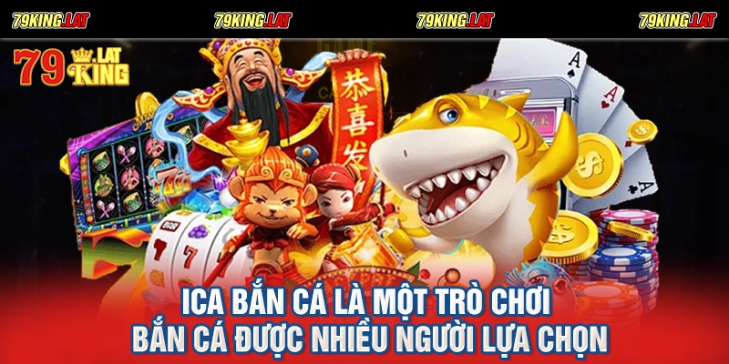 Ica bắn cá là một trò chơi bắn cá được nhiều người lựa chọn