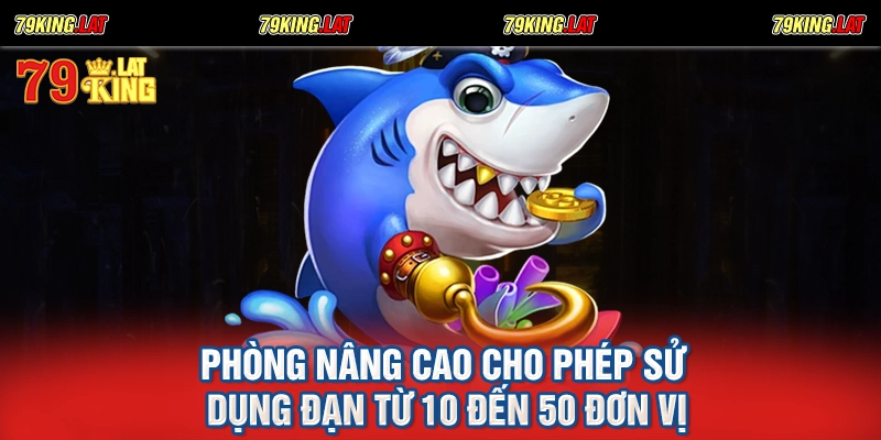 Phòng nâng cao cho phép sử dụng đạn từ 10 đến 50 đơn vị