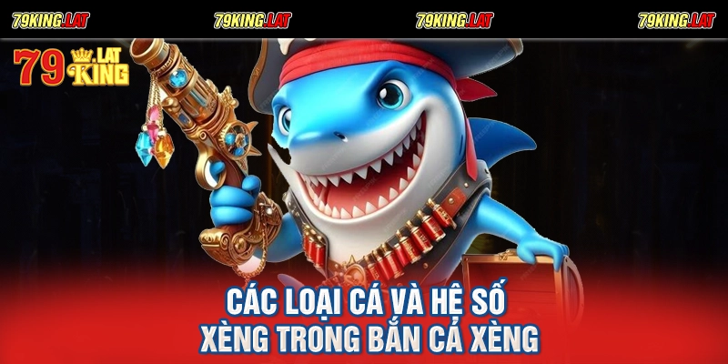 Các loại cá và hệ số xèng trong bắn cá xèng