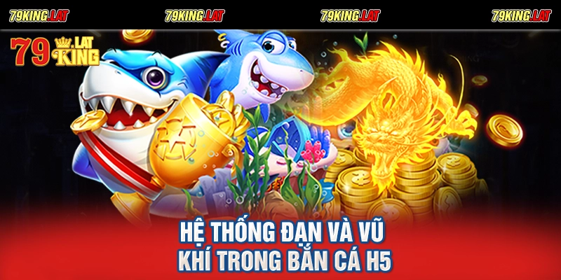 Hệ thống đạn và vũ khí trong bắn cá h5