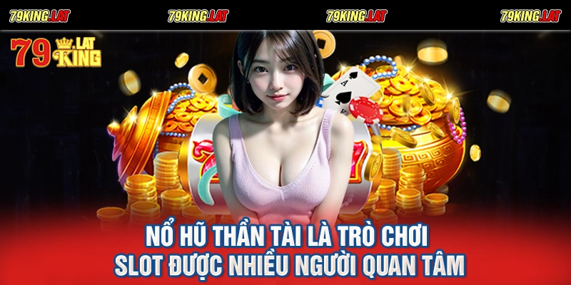 Nổ hũ Thần Tài là trò chơi slot được nhiều người quan tâm