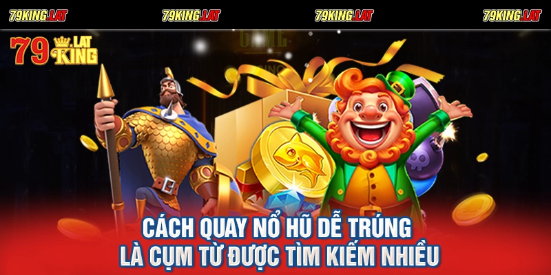 Cách quay nổ hũ dễ trúng là cụm từ được tìm kiếm nhiều