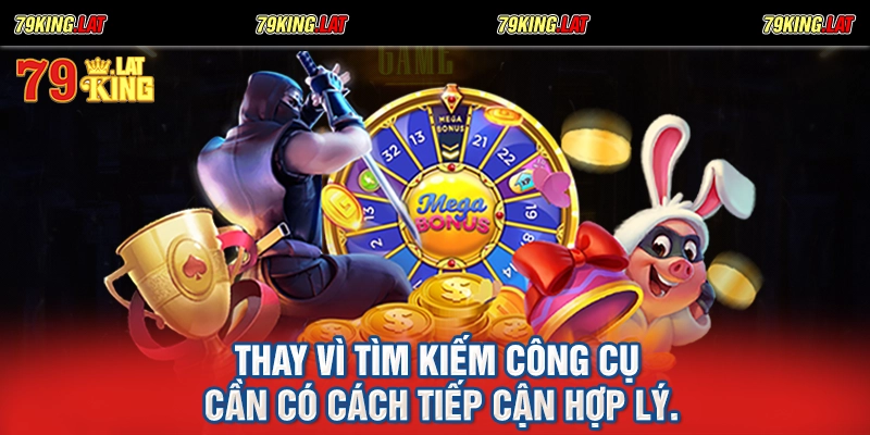 Thay vì tìm kiếm công cụ cần có cách tiếp cận hợp lý.