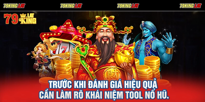 Trước khi đánh giá hiệu quả cần làm rõ khái niệm tool nổ hũ.
