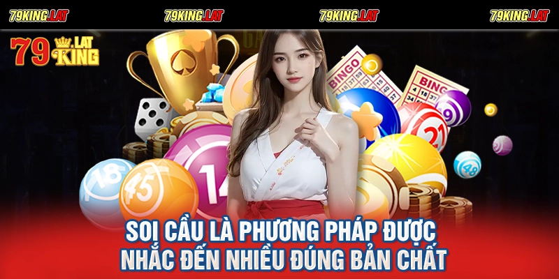 Soi cầu là phương pháp được nhắc đến nhiều đúng bản chất