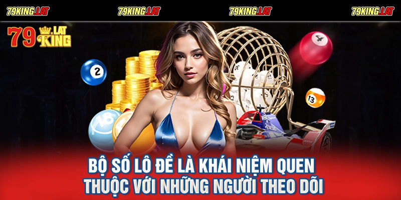 Bộ số lô đề là khái niệm quen thuộc với những người theo dõi